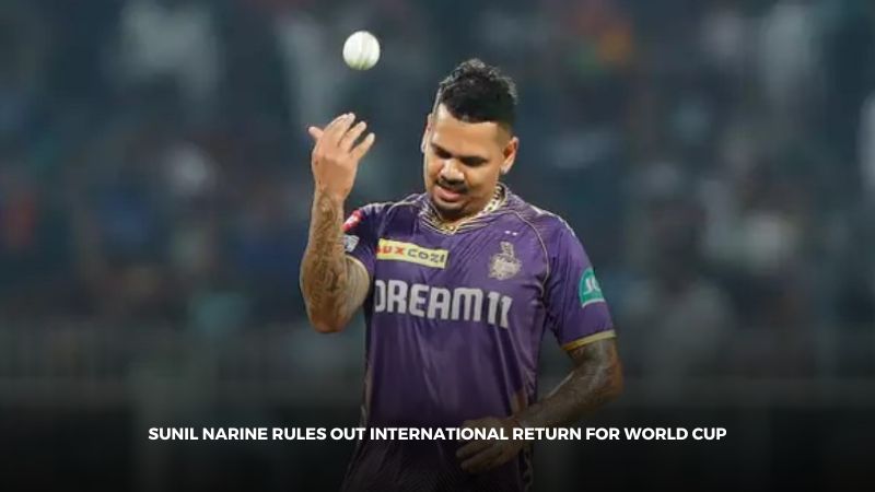 Sunil Narine will not return for World Cup