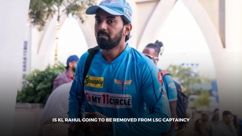 Is KL Rahul going to be removed from LSG captaincy?