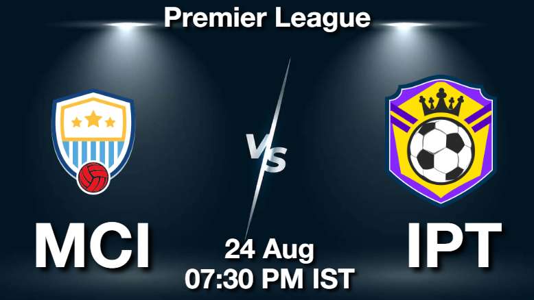 MCI vs IPT Dream11 Prediction, Fantasy Football Tips