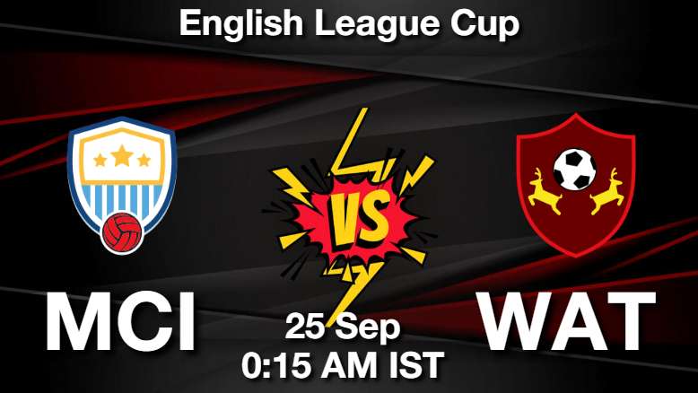 MCI vs WAT Dream11 Prediction, Fantasy Football Tips
