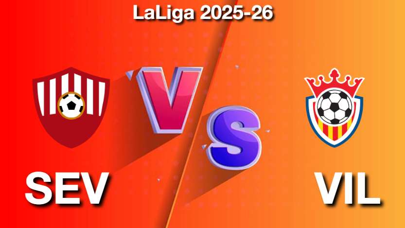 SEV vs VIL Match Prediction, Team News Todays Match Preview